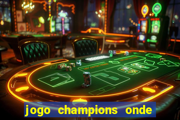 jogo champions onde vai passar